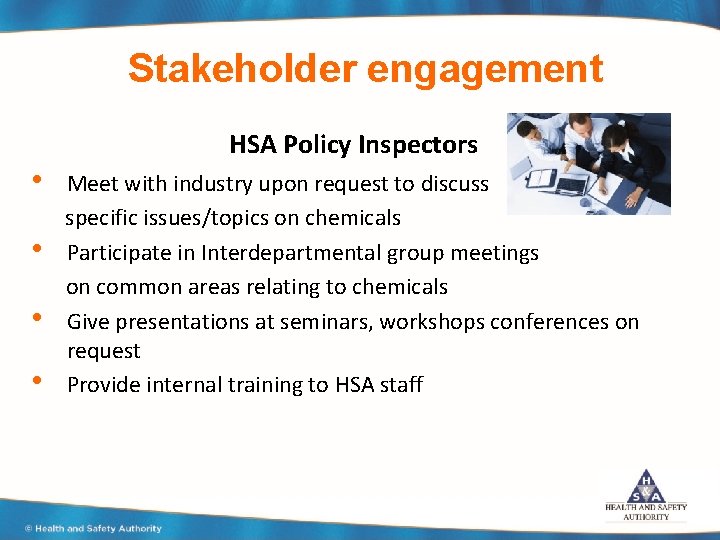 Stakeholder engagement • • HSA Policy Inspectors Meet with industry upon request to discuss