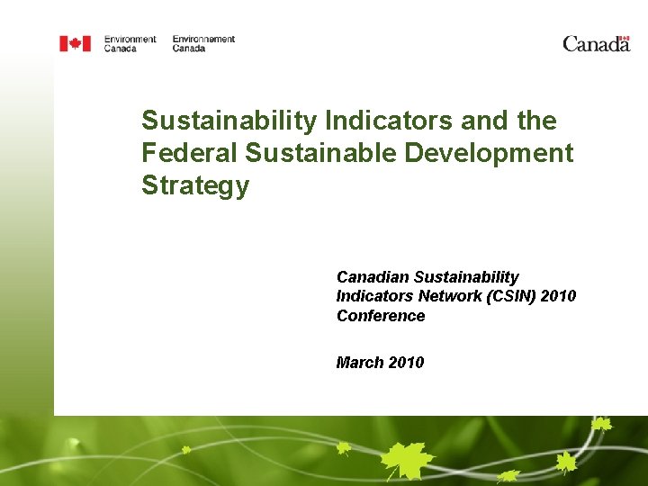 Sustainability Indicators and the Federal Sustainable Development Strategy Canadian Sustainability Indicators Network (CSIN) 2010