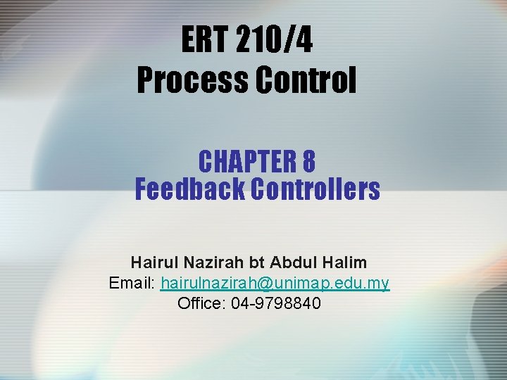 ERT 210/4 Process Control CHAPTER 8 Feedback Controllers Hairul Nazirah bt Abdul Halim Email: