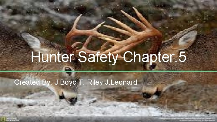 Hunter Safety Chapter. 5 Created By: J. Boyd T. Riley J. Leonard 