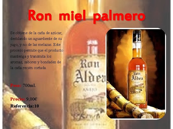 Ron miel palmero Se obtiene de la caña de azúcar, destilando un aguardiente de