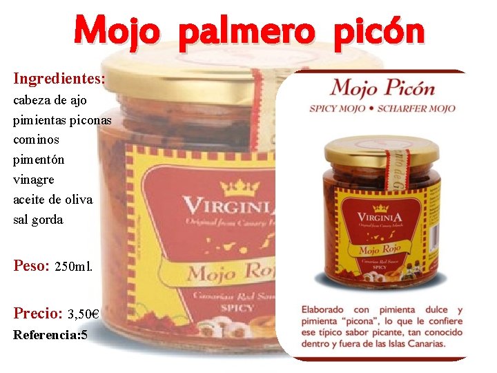 Mojo palmero picón Ingredientes: cabeza de ajo pimientas piconas cominos pimentón vinagre aceite de