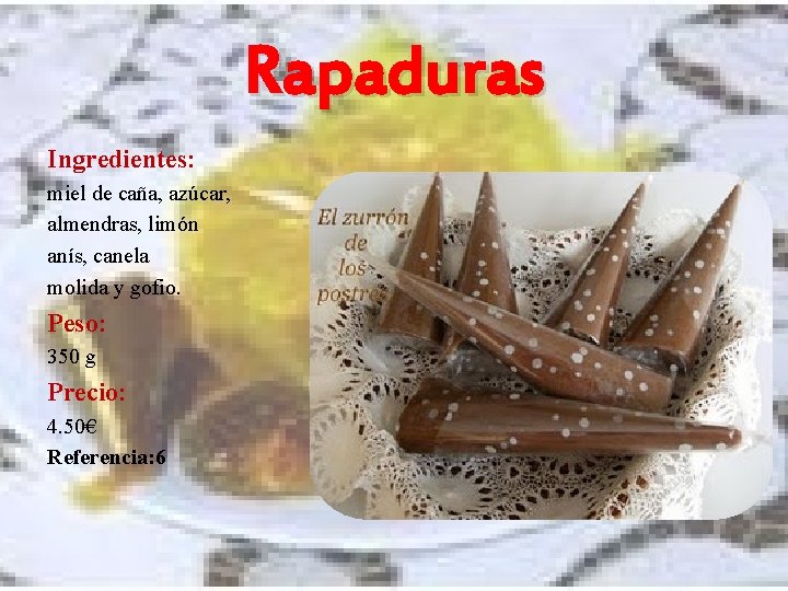 Rapaduras Ingredientes: miel de caña, azúcar, almendras, limón anís, canela molida y gofio. Peso: