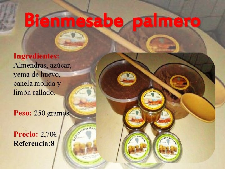 Bienmesabe palmero Ingredientes: Almendras, azúcar, yema de huevo, canela molida y limón rallado. Peso: