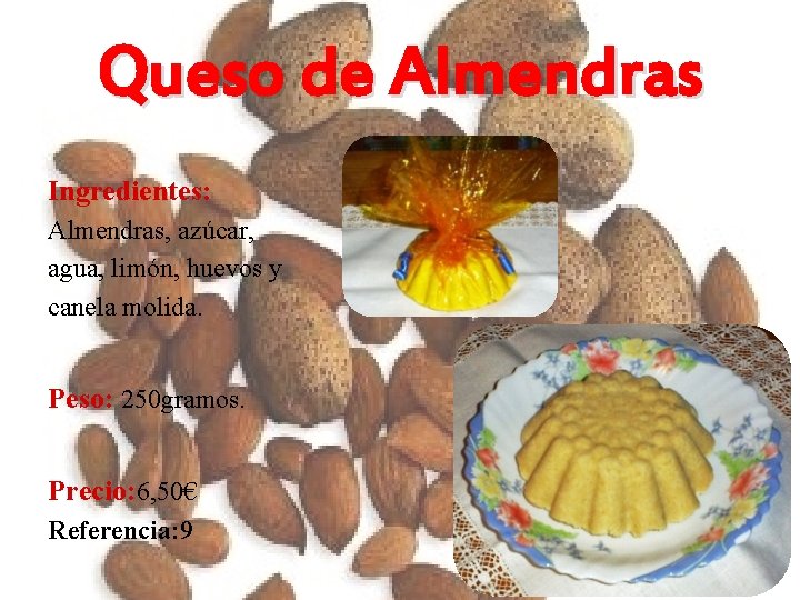 Queso de Almendras Ingredientes: Almendras, azúcar, agua, limón, huevos y canela molida. Peso: 250