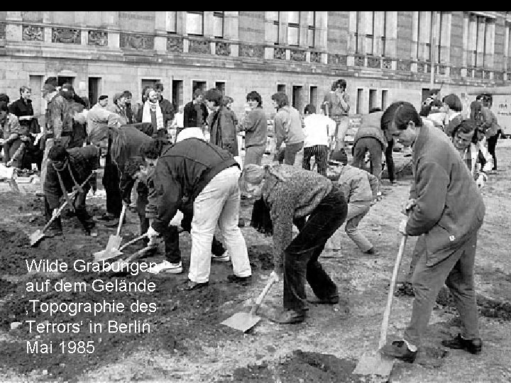 Wilde Grabungen auf dem Gelände ‚Topographie des Terrors‘ in Berlin Mai 1985 