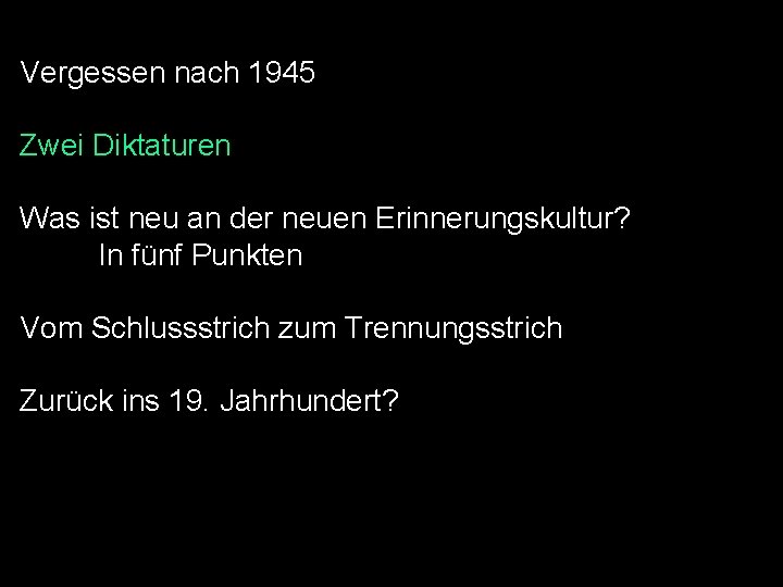 Vergessen nach 1945 Zwei Diktaturen Was ist neu an der neuen Erinnerungskultur? In fünf