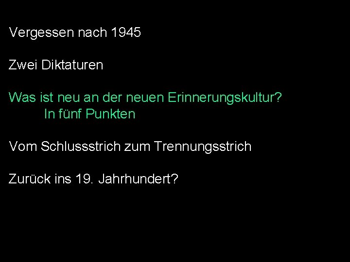 Vergessen nach 1945 Zwei Diktaturen Was ist neu an der neuen Erinnerungskultur? In fünf