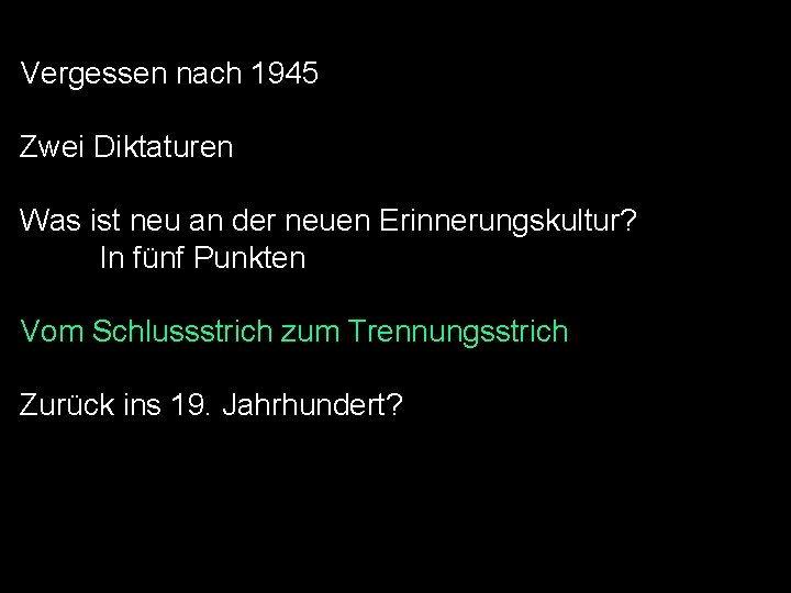 Vergessen nach 1945 Zwei Diktaturen Was ist neu an der neuen Erinnerungskultur? In fünf