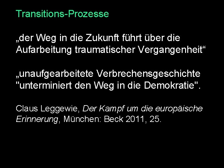 Transitions-Prozesse „der Weg in die Zukunft führt über die Aufarbeitung traumatischer Vergangenheit“ „unaufgearbeitete Verbrechensgeschichte