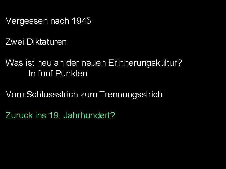 Vergessen nach 1945 Zwei Diktaturen Was ist neu an der neuen Erinnerungskultur? In fünf