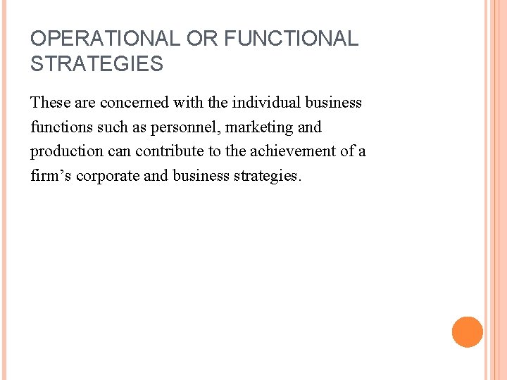 OPERATIONAL OR FUNCTIONAL STRATEGIES These are concerned with the individual business functions such as