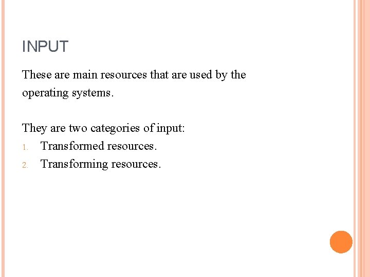 INPUT These are main resources that are used by the operating systems. They are