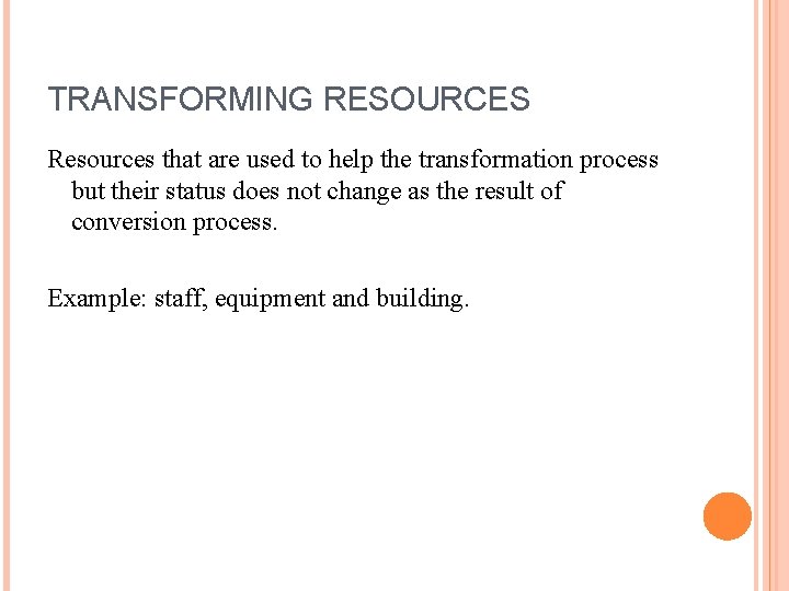 TRANSFORMING RESOURCES Resources that are used to help the transformation process but their status