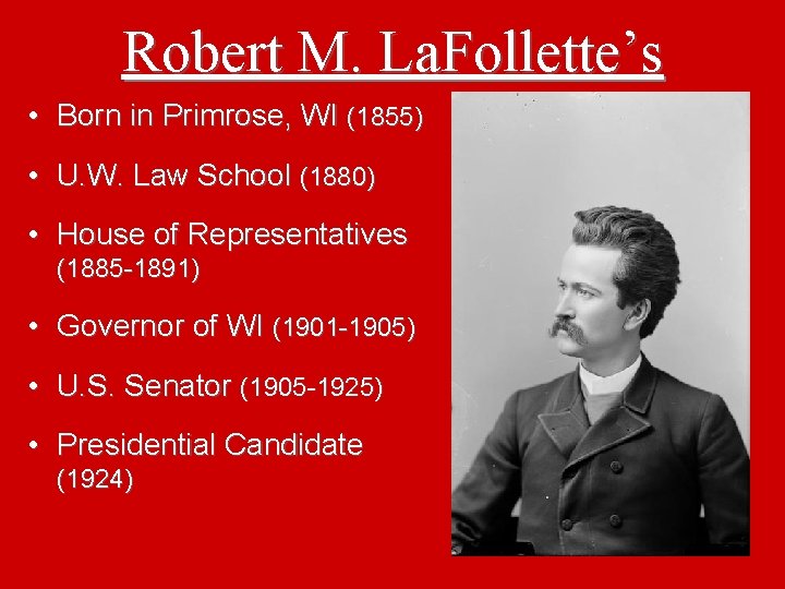 Robert M. La. Follette’s • Born in Primrose, WI (1855) • U. W. Law
