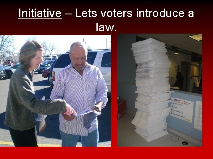 Initiative – Lets voters introduce a law. 