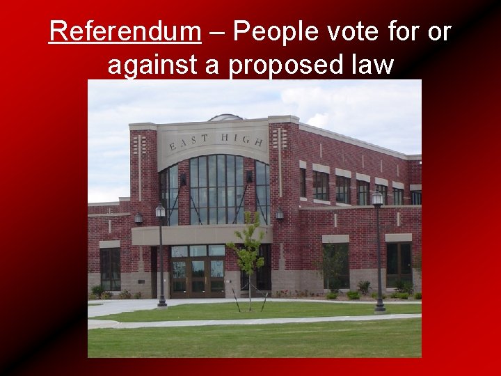 Referendum – People vote for or against a proposed law 