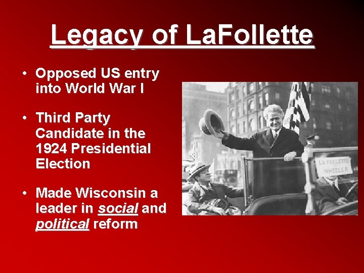 Legacy of La. Follette • Opposed US entry into World War I • Third