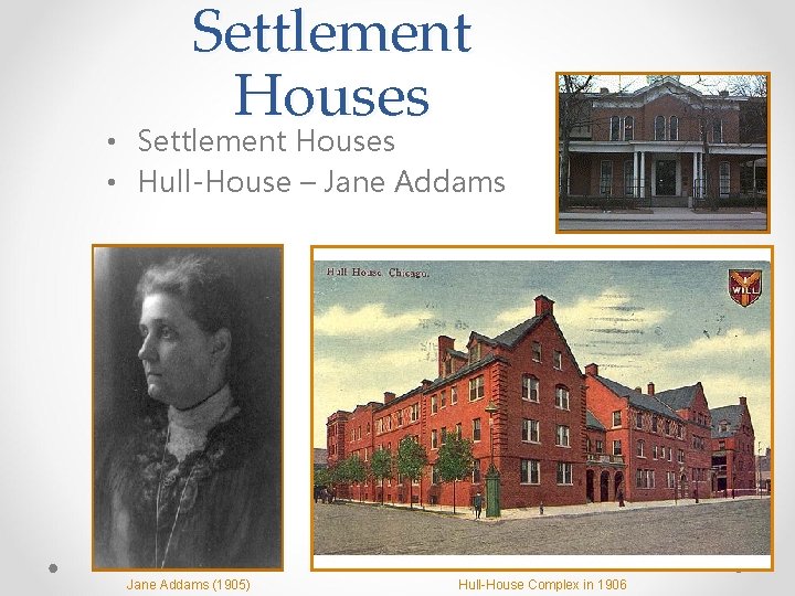 Settlement Houses • Settlement Houses • Hull-House – Jane Addams (1905) Hull-House Complex in