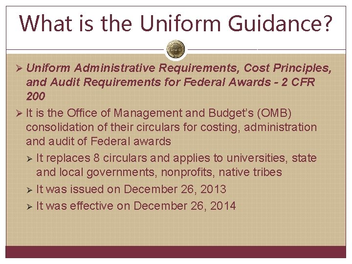 What is the Uniform Guidance? Ø Uniform Administrative Requirements, Cost Principles, and Audit Requirements