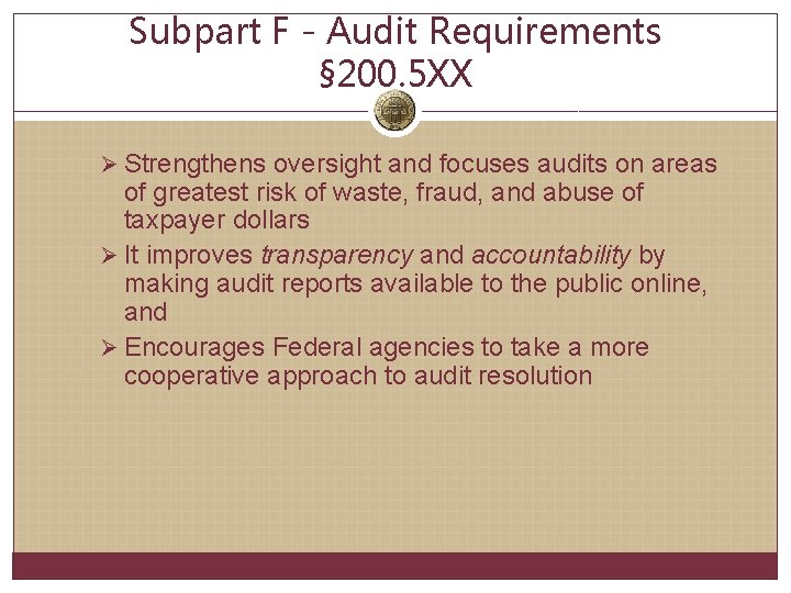 Subpart F - Audit Requirements § 200. 5 XX Ø Strengthens oversight and focuses