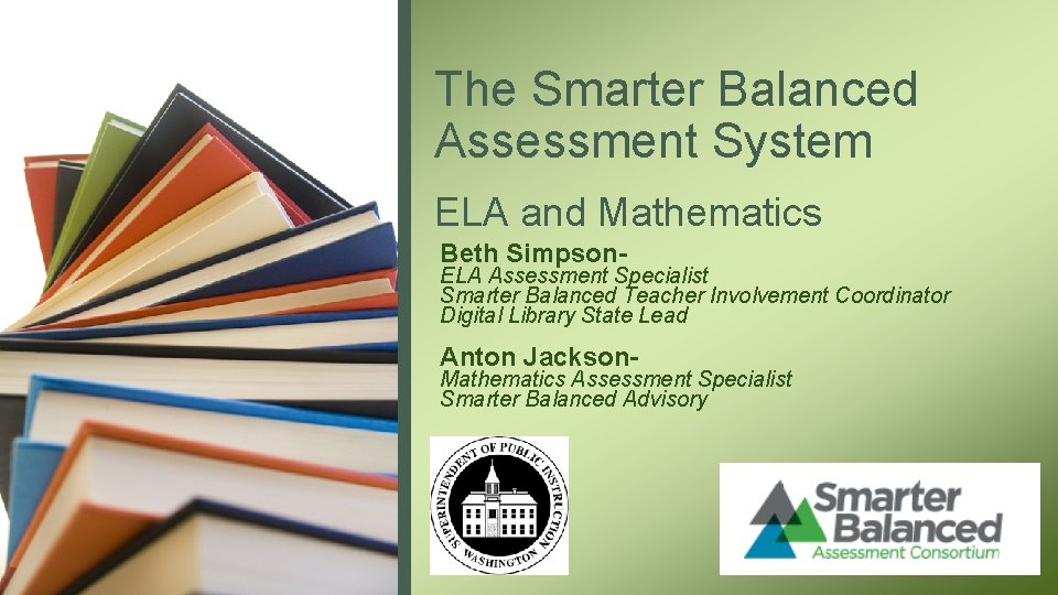 The Smarter Balanced Assessment System ELA and Mathematics Beth Simpson- ELA Assessment Specialist Smarter