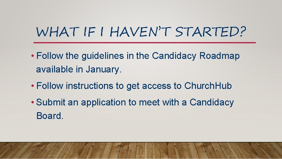 WHAT IF I HAVEN’T STARTED? • Follow the guidelines in the Candidacy Roadmap available