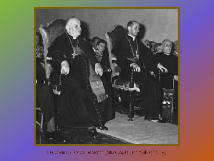 Les cardinaux Roncalli et Montini (futurs papes Jean XXIII et Paul VI) Les cardinaux Roncalli et Montini (futurs papes Jean XXIII et Paul VI)