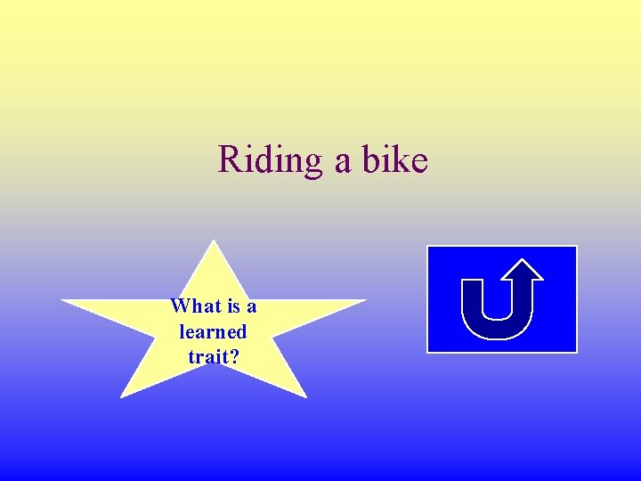 Riding a bike What is a learned trait? 
