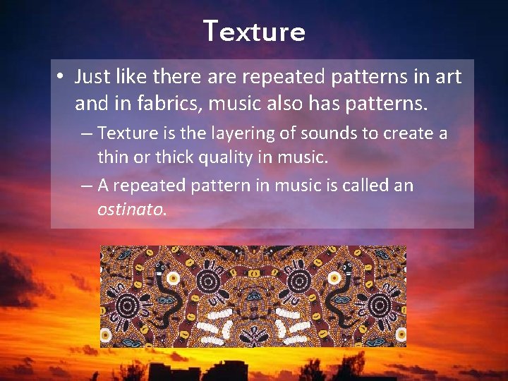 Texture • Just like there are repeated patterns in art and in fabrics, music Texture • Just like there are repeated patterns in art and in fabrics, music