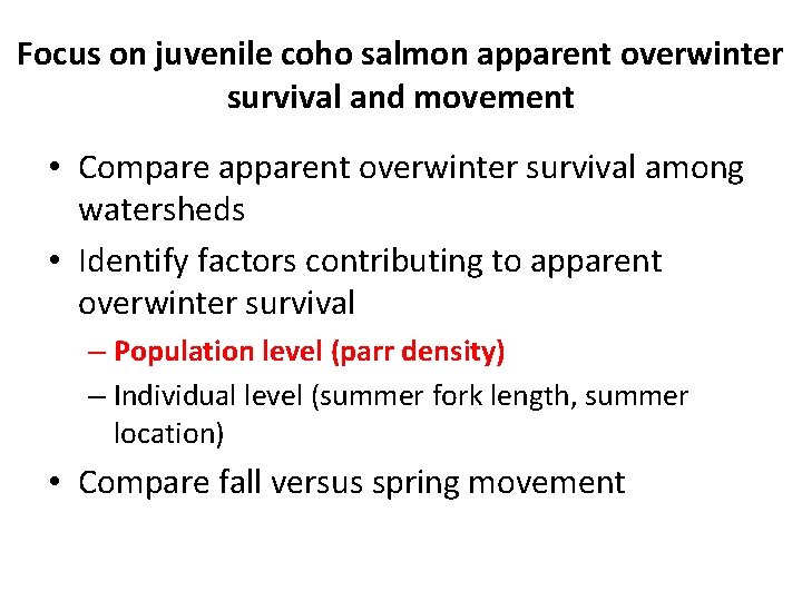 Focus on juvenile coho salmon apparent overwinter survival and movement • Compare apparent overwinter