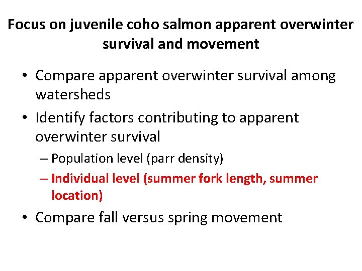 Focus on juvenile coho salmon apparent overwinter survival and movement • Compare apparent overwinter