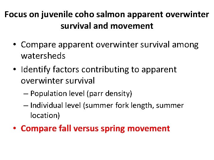 Focus on juvenile coho salmon apparent overwinter survival and movement • Compare apparent overwinter