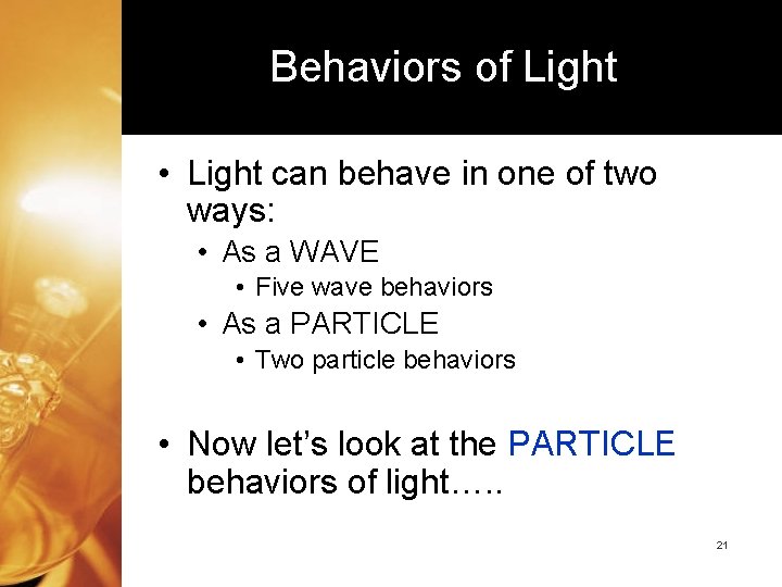 Behaviors of Light • Light can behave in one of two ways: • As