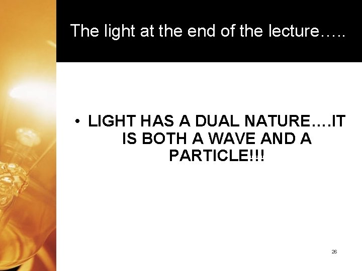 The light at the end of the lecture…. . • LIGHT HAS A DUAL