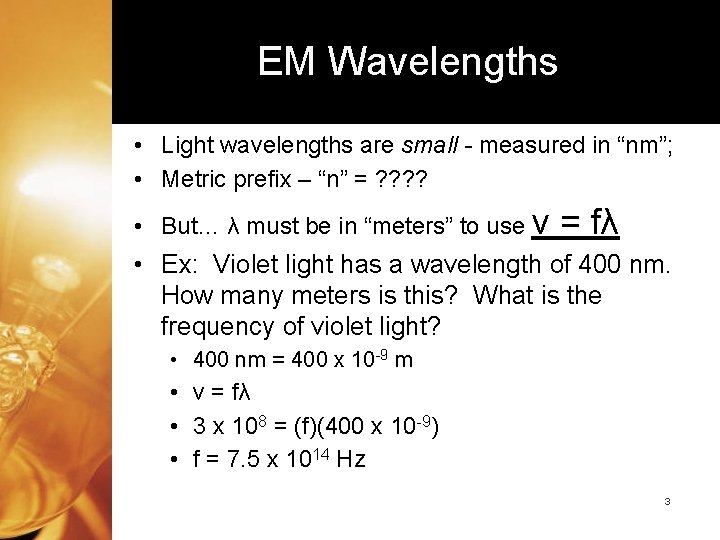 EM Wavelengths • Light wavelengths are small - measured in “nm”; • Metric prefix