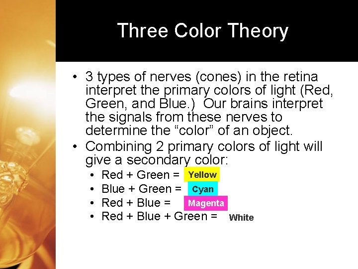 Three Color Theory • 3 types of nerves (cones) in the retina interpret the