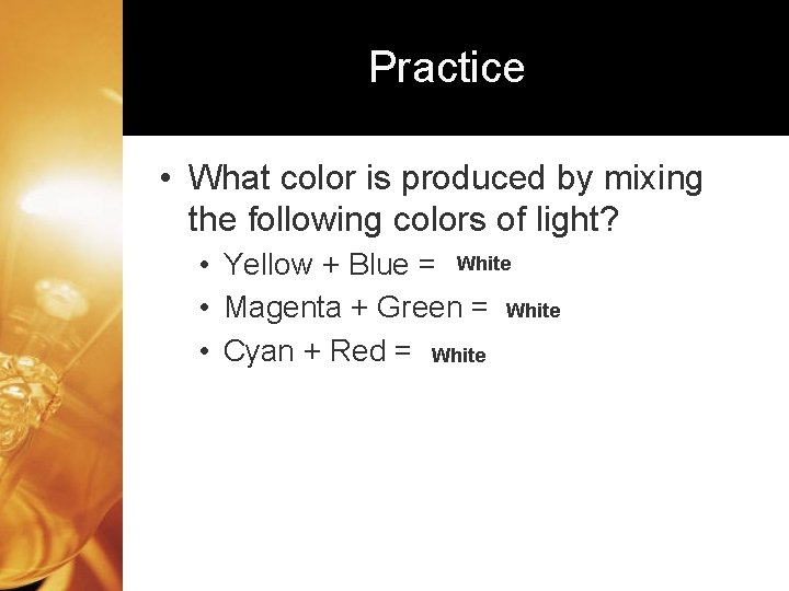 Practice • What color is produced by mixing the following colors of light? •
