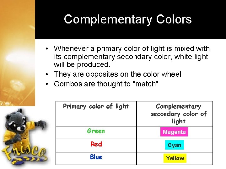 Complementary Colors • Whenever a primary color of light is mixed with its complementary