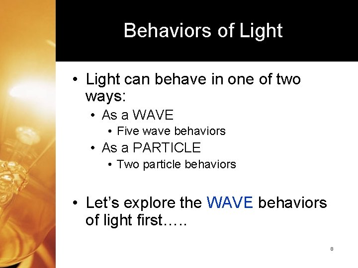 Behaviors of Light • Light can behave in one of two ways: • As