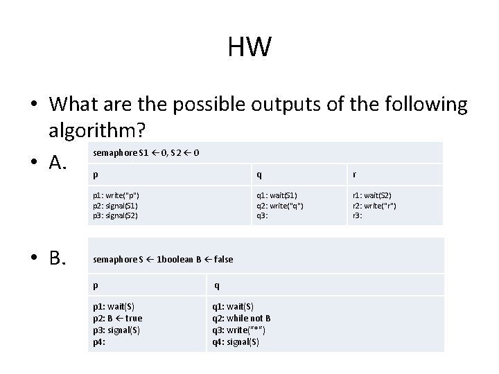 HW • What are the possible outputs of the following algorithm? semaphore S 1