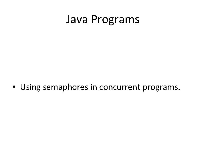 Java Programs • Using semaphores in concurrent programs. 