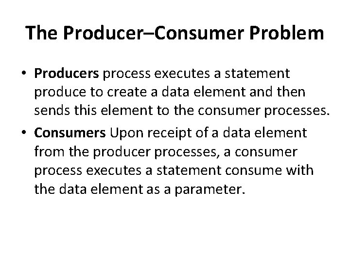 The Producer–Consumer Problem • Producers process executes a statement produce to create a data