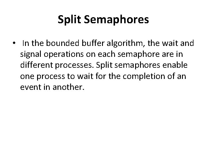 Split Semaphores • In the bounded buffer algorithm, the wait and signal operations on