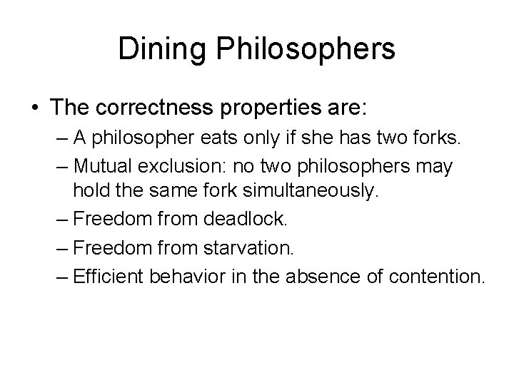 Dining Philosophers • The correctness properties are: – A philosopher eats only if she