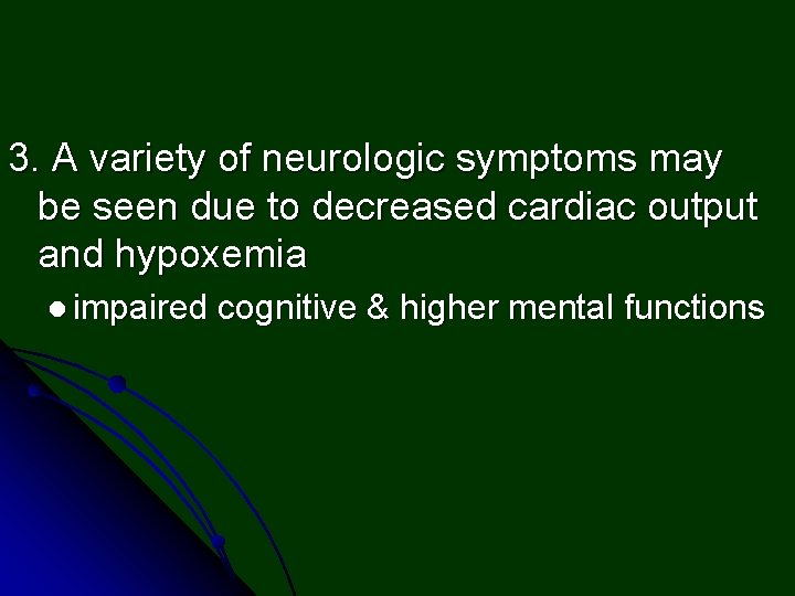 3. A variety of neurologic symptoms may be seen due to decreased cardiac output