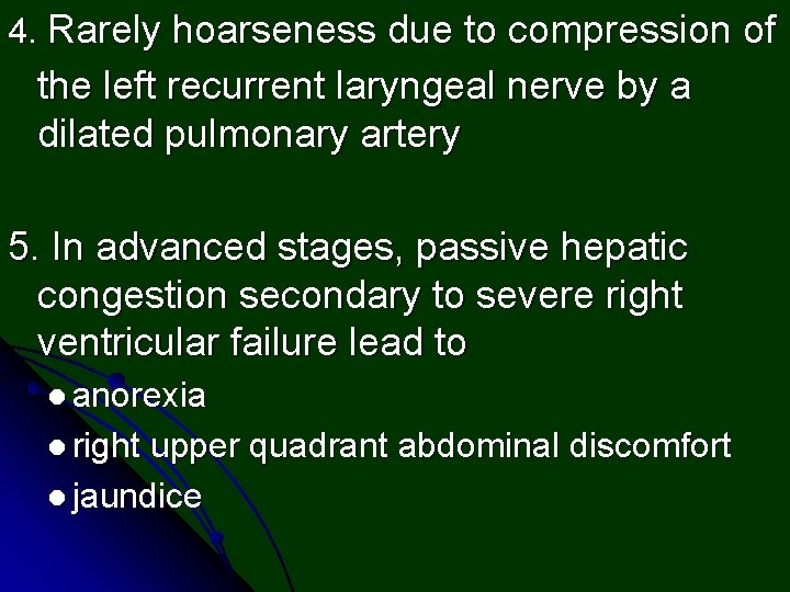 4. Rarely hoarseness due to compression of the left recurrent laryngeal nerve by a