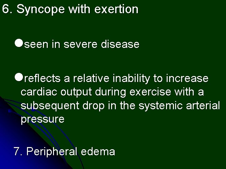 6. Syncope with exertion lseen in severe disease lreflects a relative inability to increase