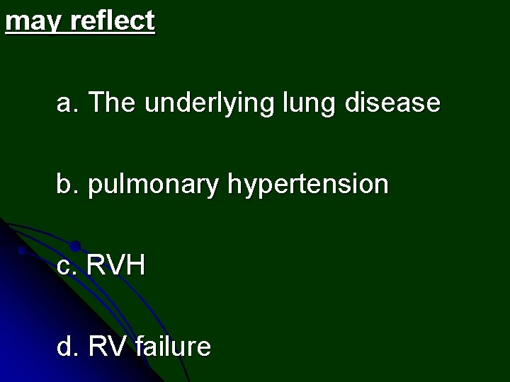 may reflect a. The underlying lung disease b. pulmonary hypertension c. RVH d. RV