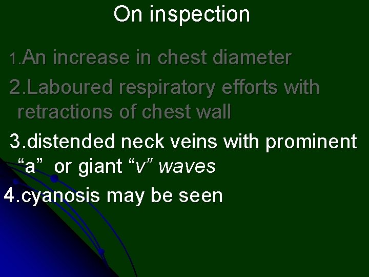 On inspection 1. An increase in chest diameter 2. Laboured respiratory efforts with retractions